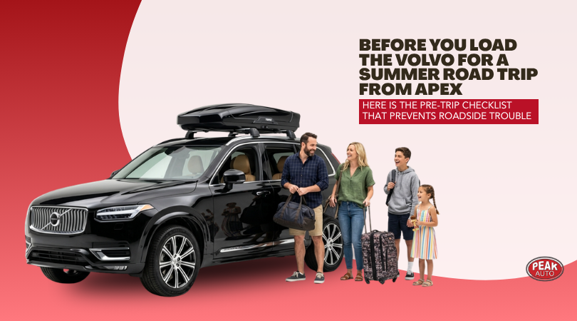 Before You Load the Volvo for a Summer Road Trip from Apex — Here Is the Pre-Trip Checklist That Prevents Roadside Trouble